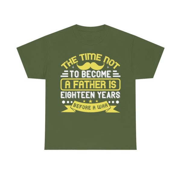 The Time Not To Become A Father Is Eighteen Years Before A War Shirt Design 9