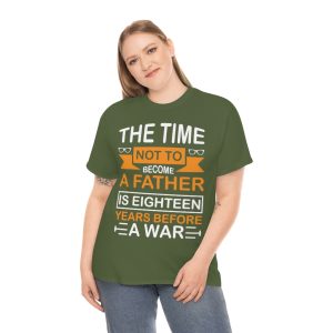 The Time Not To Become A Father Is Eighteen Years Before A War Shirt Design 10