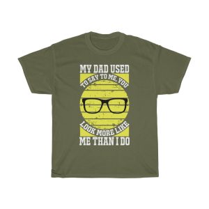 My Dad Used To Say To Me, You Look More Like Me Than I Do Shirt Design 4