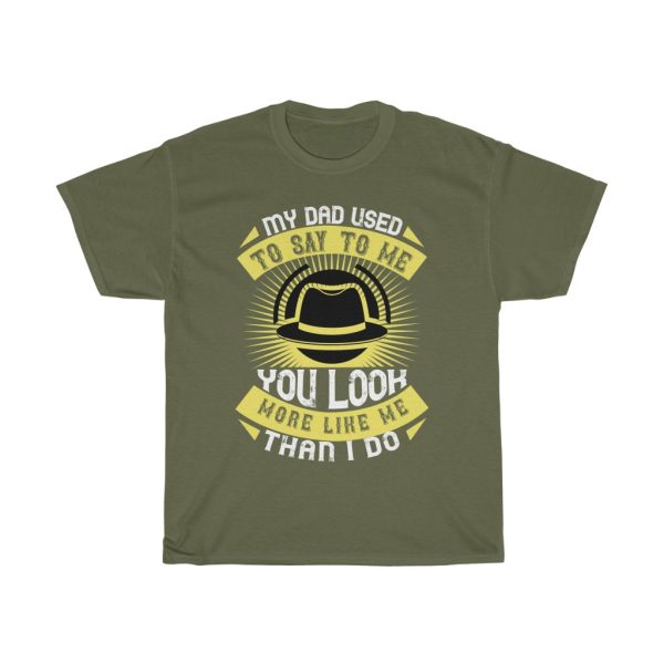 My Dad Used To Say To Me, You Look More Like Me Than I Do Shirt Design 6