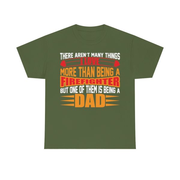 There Arent Many Things I Love More Than Being A Firefighter But One Of Them Is Being A Dad Shirt