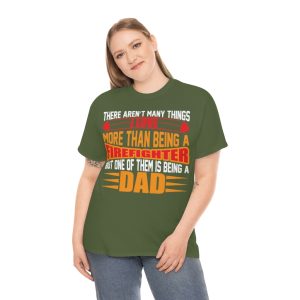 There Arent Many Things I Love More Than Being A Firefighter But One Of Them Is Being A Dad Shirt