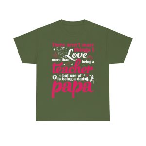 There Arent Many Things I Love More Than Being A Teacher But One Of Is Being A Dad Papa Shirt