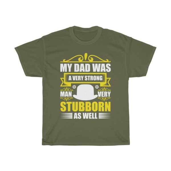 My Dad Was A Very Strong Man, Very Stubborn As Well Shirt Design 2