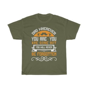 Dad, Wherever You Are, You Are Gone But You Will Never Be Forgotten Shirt Design 2