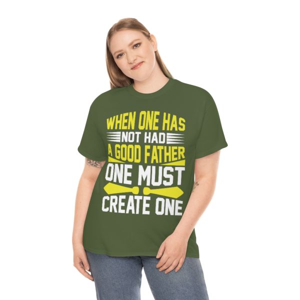 When One Has Not Had A Good Father, One Must Create One Shirt Design 1