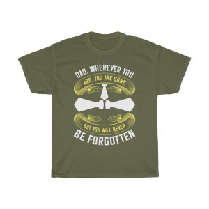 Dad, Wherever You Are, You Are Gone But You Will Never Be Forgotten Shirt Design 6