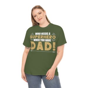 Who Needs A Superhero When You Have Dad Shirt