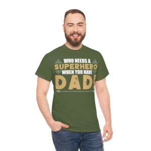 Who Needs A Superhero When You Have Dad Shirt