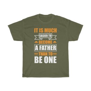 It Is Much Easier To Become A Father Than To Be One Shirt Design 1