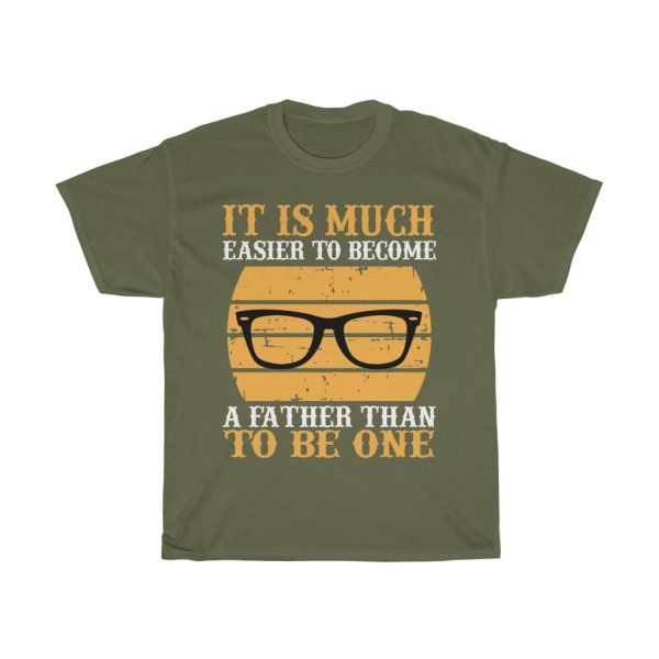 It Is Much Easier To Become A Father Than To Be One Shirt Design 7