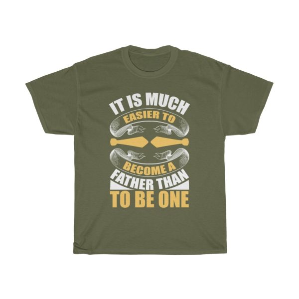 It Is Much Easier To Become A Father Than To Be One Shirt Design 9