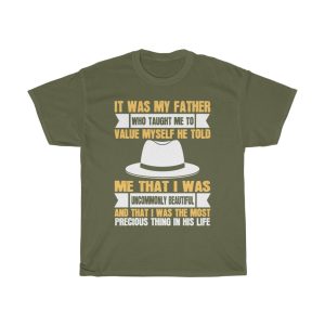 It Was My Father Who Taught Me To Value Myself. He Told Me That I Was Uncommonly Beautiful And That I Was The Most Precious Thing In His Life Shirt