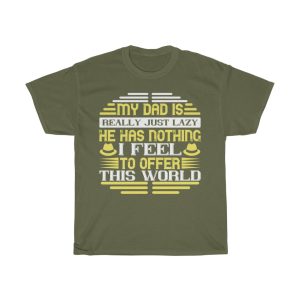 My Dad Is Really Just Lazy. He Has Nothing, I Feel, To Offer This World Shirt Design 3