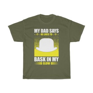 My Dad Says He Likes To Bask In My Glow Shirt Design 1