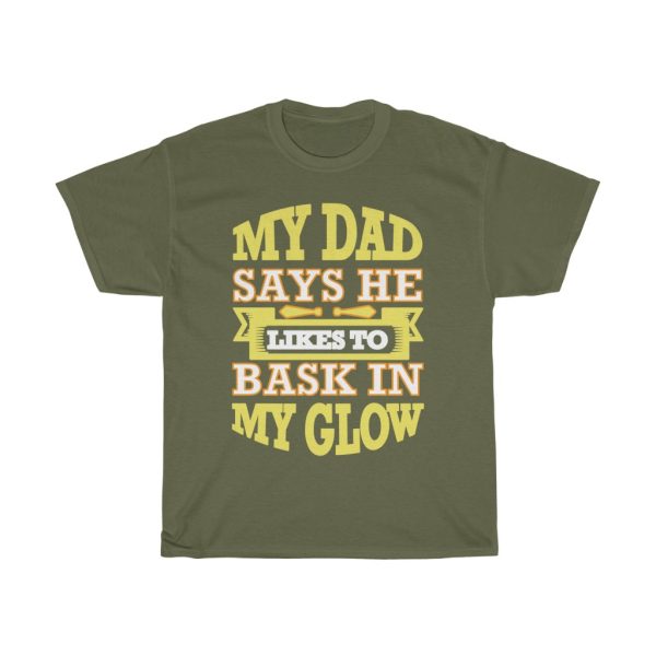 My Dad Says He Likes To Bask In My Glow Shirt Design 2