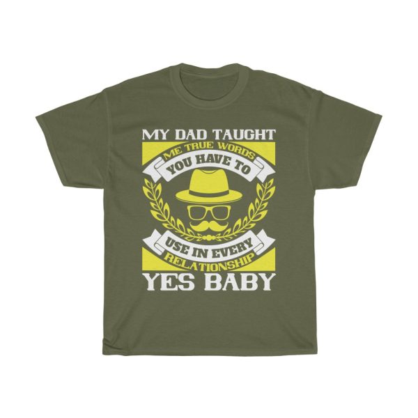 My Dad Taught Me True Words You Have To Use In Every Relationship. Yes, Baby Shirt Design 1