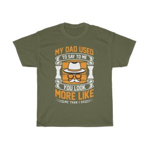 My Dad Used To Say To Me, You Look More Like Me Than I Do Shirt Design 2