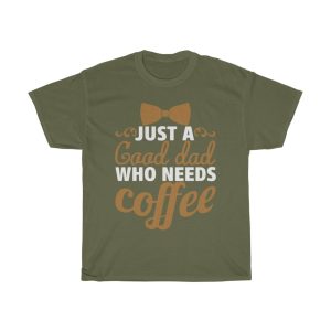 Just A Good Dad Who Needs Coffee Shirt