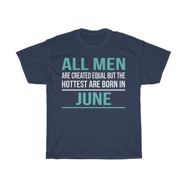 Hottest Men Are Born In June Birthday Gift T-shirt