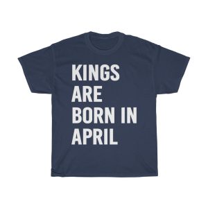 Kings Are Born In April Birthday Gift T-shirt