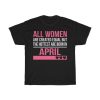 Hottest Women Are Born In April Birthday Gift T-shirt