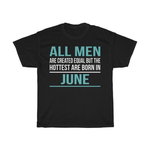 Hottest Men Are Born In June Birthday Gift T-shirt