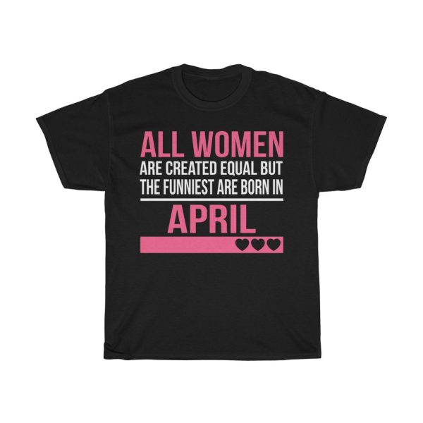 Funniest Women Are Born In April Birthday Gift T-shirt