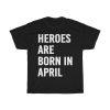 Heroes Are Born In April Birthday Gift T-shirt